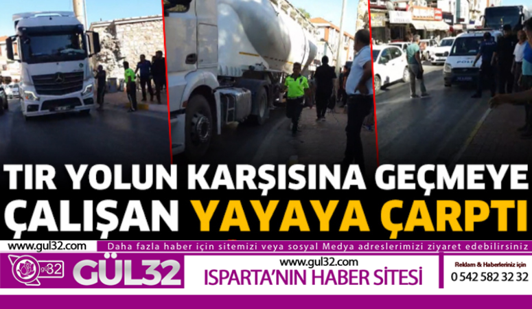 TIR YOLUN KARŞISINA GEÇMEYE ÇALIŞAN YAYAYA ÇARPTI