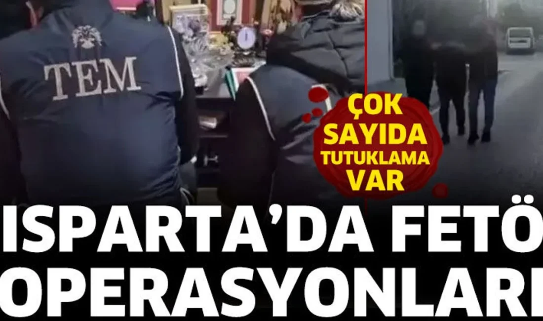 Isparta'da FETÖ operasyonları