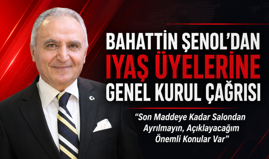 BAHATTİN ŞENOL’DAN IYAŞ ÜYELERİNE GENEL KURUL ÇAĞRISI “Son Maddeye Kadar