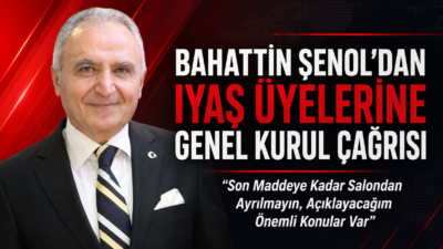 BAHATTİN ŞENOL’DAN IYAŞ ÜYELERİNE GENEL KURUL ÇAĞRISI “Son Maddeye Kadar